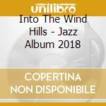 Into The Wind Hills - Jazz Album 2018 cd