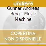 Gunnar Andreas Berg - Music Machine cd musicale di Berg, Gunnar Andreas