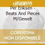 Per Eriksen - Beats And Pieces M/Gewelt cd musicale di Eriksen, Per