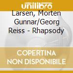 Larsen, Morten Gunnar/Georg Reiss - Rhapsody cd musicale di Larsen, Morten Gunnar/Georg Reiss