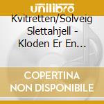 Kvitretten/Solveig Slettahjell - Kloden Er En Snurrebass Som Snurrer Oss cd