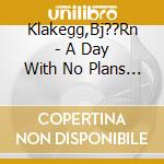Klakegg,Bj??Rn - A Day With No Plans At All cd