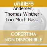 Andersen, Thomas Winther - Too Much Bass ? cd musicale di Andersen, Thomas Winther