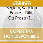 Seglem,Karl/Jon Fosse - Dikt Og Prosa (I Boks) (2 Cd) cd musicale di Seglem,Karl/Jon Fosse
