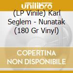 (LP Vinile) Karl Seglem - Nunatak (180 Gr Vinyl) lp vinile di Karl Seglem