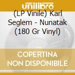 (LP Vinile) Karl Seglem - Nunatak (180 Gr Vinyl) vinile