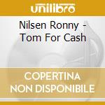 Nilsen Ronny - Tom For Cash cd musicale di Nilsen Ronny