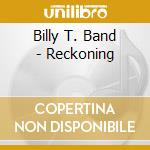 Billy T. Band - Reckoning cd musicale di Billy T Band
