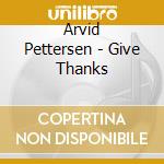 Arvid Pettersen - Give Thanks cd musicale di Pettersen Arvid