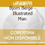 Bjorn Berge - Illustrated Man cd musicale di Bjorn Berge