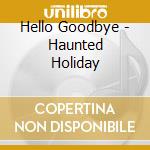 Hello Goodbye - Haunted Holiday cd
