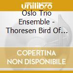 Oslo Trio Ensemble - Thoresen Bird Of The cd