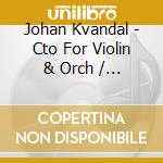 Johan Kvandal - Cto For Violin & Orch / Antagonia / Cto For Oboe cd
