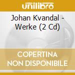Johan Kvandal - Werke (2 Cd) cd musicale di Johan Kvandal