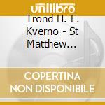 Trond H. F. Kverno - St Matthew Passion cd musicale di Trond H. F. Kverno