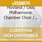 Hovland / Oslo Philharmonic Chamber Choir / Fevang - Works For Choir: Korverk cd musicale di Hovland / Oslo Philharmonic Chamber Choir / Fevang