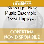 Stavanger New Music Ensemble - 1-2-3 Happy Happy Happy! cd musicale di Stavanger New Music Ensemble
