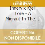 Innervik Kjell Tore - A Migrant In The New cd musicale di Innervik Kjell Tore