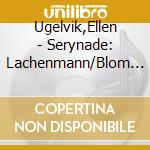 Ugelvik,Ellen - Serynade: Lachenmann/Blom Etc cd musicale di Ugelvik,Ellen