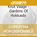Knut Vaage - Gardens Of Hokkaido cd musicale di Knut Vaage