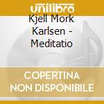 Kjell Mork Karlsen - Meditatio cd musicale di Inger Lise Ulsrud