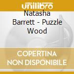 Natasha Barrett - Puzzle Wood cd musicale di Natasha Barrett