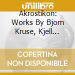 Akrostikon: Works By Bjorn Kruse, Kjell Habbestad And Kjell Samkopf  cd musicale di Bjorn Kruse / Kjell Habbestad / Kjell Samkopf
