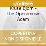 Kruse Bjorn - The Operamusic Adam cd musicale di Kruse Bjorn