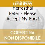 Herresthal Peter - Please Accept My Ears! cd