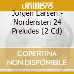 Jorgen Larsen - Nordensten 24 Preludes (2 Cd) cd