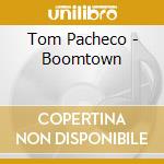 Tom Pacheco - Boomtown cd musicale di Pacheco, Tom