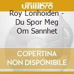 Roy Lonhoiden - Du Spor Meg Om Sannhet cd