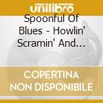 Spoonful Of Blues - Howlin' Scramin' And Cryin' cd