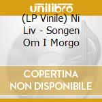 (LP Vinile) Ni Liv - Songen Om I Morgo vinile