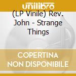 (LP Vinile) Rev. John - Strange Things vinile