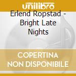Erlend Ropstad - Bright Late Nights cd