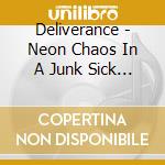 Deliverance - Neon Chaos In A Junk Sick Dawn cd