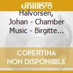 Halvorsen, Johan - Chamber Music - Birgitte Staernes, Violin cd musicale di Halvorsen, Johan