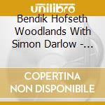 Bendik Hofseth Woodlands With Simon Darlow - Branche cd