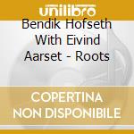 Bendik Hofseth With Eivind Aarset - Roots cd