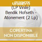 (LP Vinile) Bendik Hofseth - Atonement (2 Lp)