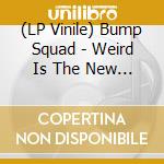 (LP Vinile) Bump Squad - Weird Is The New Cool! (Vinyl) vinile