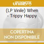 (LP Vinile) When - Trippy Happy vinile