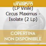 (LP Vinile) Circus Maximus - Isolate (2 Lp) vinile
