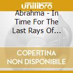 Abrahma - In Time For The Last Rays Of Light cd musicale