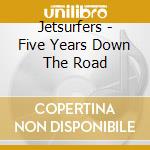Jetsurfers - Five Years Down The Road cd