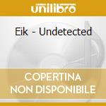 Eik - Undetected cd