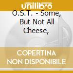 O.S.T. - Some, But Not All Cheese, cd musicale di Ost & kjek