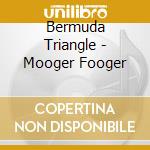 Bermuda Triangle - Mooger Fooger cd musicale di Bermuda Triangle