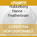 Hukkelberg Hanne - Featherbrain cd musicale